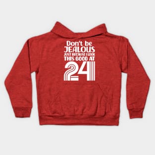 Don't Be Jealous Just Because I look This Good At 24 Kids Hoodie